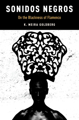 Sonidos Negros: On the Blackness of Flamenco - Goldberg, K Meira