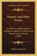 Sonnets And Other Poems: To Which Is Added Hope, An Allegorical Sketch On Recovering Slowly From Sickness (1805)