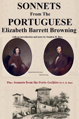 Sonnets from the Portuguese by Elizabeth Barrett Browning: plus Sonnets from the Porte-Cochere by S. H. Bass - Bass, Stephen H, and Browning, Elizabeth Barrett