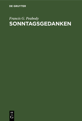 Sonntagsgedanken: Predigten Fr Gebildete - Peabody, Francis G, and Bruns, Cornelia (Translated by), and Baumgarten, Otto (Translated by)