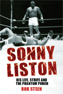 Sonny Liston: His Life, Strife and the Phantom Punch - Steen, Rob