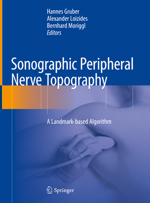 Sonographic Peripheral Nerve Topography: A Landmark-Based Algorithm - Gruber, Hannes (Editor), and Loizides, Alexander (Editor), and Moriggl, Bernhard (Editor)