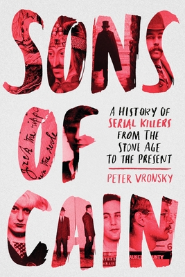 Sons of Cain: A History of Serial Killers from the Stone Age to the Present - Vronsky, Peter