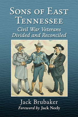 Sons of East Tennessee: Civil War Veterans Divided and Reconciled - Brubaker, Jack