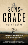 Sons of Grace: Ten tough men who went from hell to Happiness
