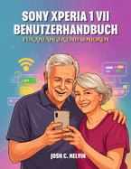 Sony Xperia 1 VII Benutzerhandbuch F?r Anf?nger Und Senioren: Das Vollst?ndige Schritt-F?r-Schritt-Handbuch Zur Beherrschung Ihres Ger?ts Mit Tipps, Tricks Und Versteckten Funktionen.