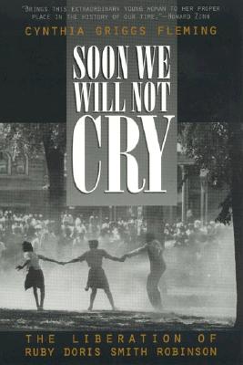 Soon We Will Not Cry: The Liberation of Ruby Doris Smith Robinson - Fleming, Cynthia Griggs