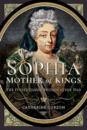 Sophia - Mother of Kings: The Finest Queen Britain Never Had