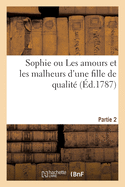 Sophie Ou Les Amours Et Les Malheurs d'Une Fille de Qualit?