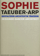 Sophie Taeuber-Arp: Gestalterin Architektin Tanzerin/Designer, Dancer, Architect