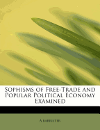 Sophisms of Free-Trade and Popular Political Economy Examined