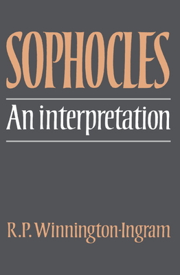 Sophocles: An Interpretation - Winnington-Ingram, Reginald P, and Sophocles, Evangelinus Apostolides