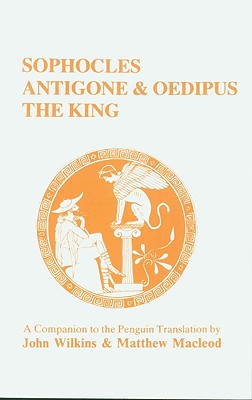 Sophocles: Antigone and Oedipus the King: A Companion to the Penguin Translation - Wilkins, John, and MacLeod, Matthew