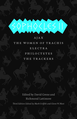 Sophocles II: Ajax, the Women of Trachis, Electra, Philoctetes, the Trackers - Sophocles, and Griffith, Mark (Translated by), and Most, Glenn W (Translated by)