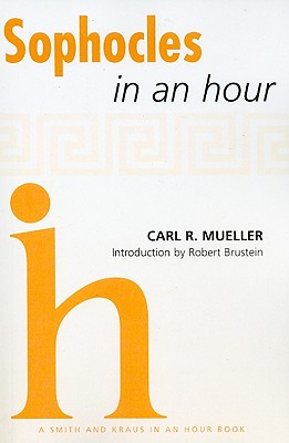Sophocles in an Hour - Mueller, Carl R, and Brustein, Robert (Introduction by)
