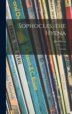 Sophocles, the Hyena; a Fable - Moran, Jim
