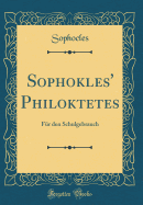 Sophokles' Philoktetes: Fr Den Schulgebrauch (Classic Reprint)