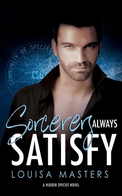 Sorcerers Always Satisfy: A Hidden Species Novel - Masters, Louisa