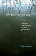Sorrow's Rigging: The Novels of Cormac McCarthy, Don Delillo, and Robert Stone