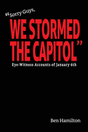 Sorry Guys, We Stormed the Capitol: Eye-Witness Accounts of January 6th (Black and White Photograph Edition)
