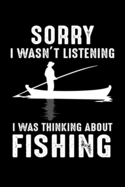 Sorry I Wasn't Listening I Was Thinking About Fishing: Write Down Everything You Need For Your Fishing Trip