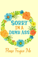 Sorry I'm A Dumb Ass: Sorry For Being A Jerk Crazy Late A Stupid Idiot Wrong Apology Gift Notebook