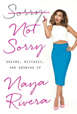 Sorry Not Sorry: Dreams, Mistakes, and Growing Up - Rivera, Naya