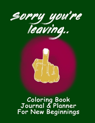 Sorry You're Leaving, Coloring Book, Journal & Planner: Fabulous, fun Leaving Gift for Coworker, Boss, Employee or Colleague. 8.5 " X 11" Adult Humor Book - Smith, Mandy