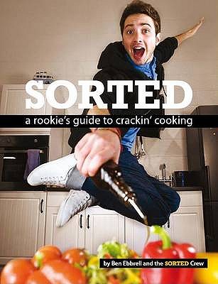 Sorted: A Rookie's Guide to Crackin' Cooking - Ebbrell, Ben, and SORTED Crew