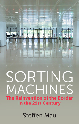 Sorting Machines: The Reinvention of the Border in the 21st Century - Mau, Steffen, and Barfoot, Nicola (Translated by)