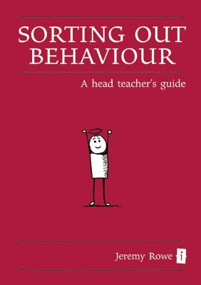 Sorting Out Behaviour: A Head Teacher's Guide - Rowe, Jeremy, and Gilbert, Ian (Editor)