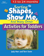 Sorting Shapes, Show Me, & Many Other Activities for Toddlers: 13 to 24 Months
