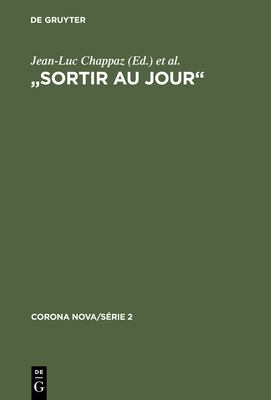 "Sortir au jour" - Chappaz, Jean-Luc (Editor), and Vuilleumier, Sandrine (Editor), and Bickel, Susanne (Contributions by)