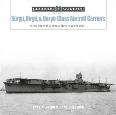 Soryu, Hiryu, and Unryu-Class Aircraft Carriers: In the Imperial Japanese Navy during World War II - Ahlberg, Lars, and Lengerer, Hans