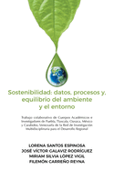 Sostenibilidad: datos, procesos y, equilibrio del ambiente y el entorno: Trabajo colaborativo de Cuerpos Acad?micos e Investigadores de Puebla, Tlaxcala, Oaxaca, M?xico y Carabobo, Venezuela de la Red de Investigaci?n Multidisciplinaria para el...