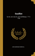 Soufflot: Sa Vie, Son Oeuvre, Son Esthetique, 1713-1780