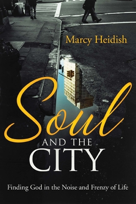 Soul and the City: Finding God in the Noise and Frenzy of Life - Heidish, Marcy