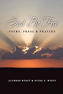 Soul Be Free: Poems, Prose & Prayers