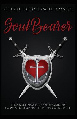 Soul Bearer: 9 Soul-Hearted Conversations from Men Sharing Their Unspoken Truths - Polote-Williamson, Cheryl