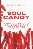Soul Candy: A Guide Through Conversations to Feed the Soul