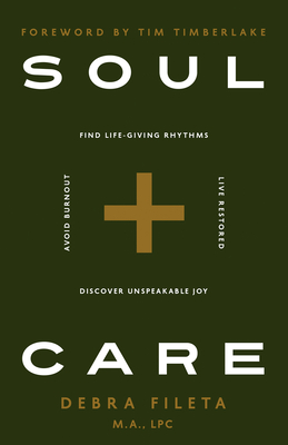 Soul Care: *Find Life-Giving Rhythms *Live Restored *Avoid Burnout *Discover Unspeakable Joy - Fileta, Debra, and Timberlake, Tim (Foreword by)