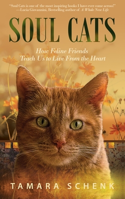 Soul Cats: How Our Feline Friends Teach Us to Live from the Heart - Schenk, Tamara
