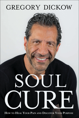 Soul Cure: How to Heal Your Pain and Discover Your Purpose - Dickow, Gregory