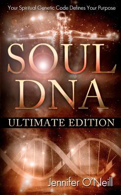 Soul DNA the Ultimate Collection: Your Spiritual Genetic Code Defines Your Purpose - O'Neill, Jennifer J