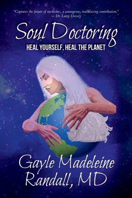 Soul Doctoring: Heal Yourself, Heal the Planet - Randall, Gayle Madeleine, and Hussey Eisley, Olivia (Foreword by), and Mayer, Emeran (Introduction by)