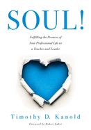 Soul!: Fulfilling the Promise of Your Professional Life as a Teacher and Leader