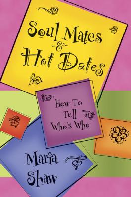 Soul Mates & Hot Dates: How to Tell Who's Who - Shaw, Maria