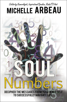 Soul Numbers: Decipher the Messages from Your Inner Self to Successfully Navigate Life - Arbeau, Michelle