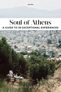 Soul of Athens: A Guide to 30 Exceptional Experiences