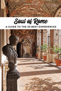 Soul of Rome - A Guide to 30 Exceptional Experiences